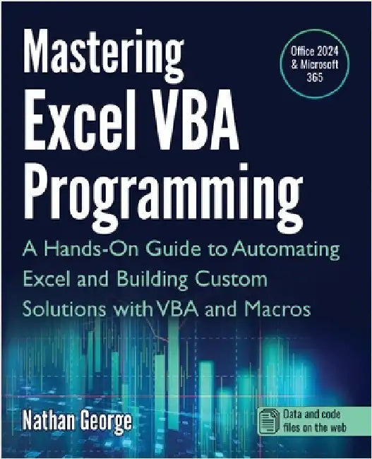 Mastering Excel VBA Programming: A Hands-On Guide to Automating Excel and Building Custom Solutions with VBA and Macros by George, Nathan