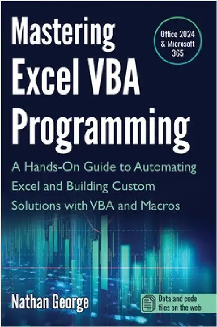 Mastering Excel VBA Programming: A Hands-On Guide to Automating Excel and Building Custom Solutions with VBA and Macros by George, Nathan