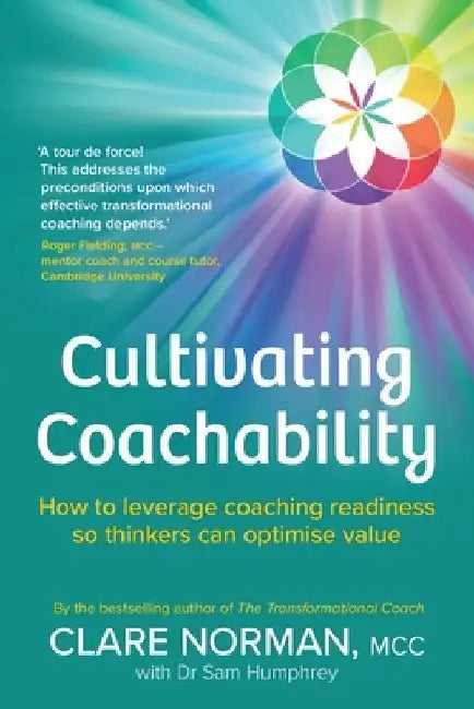 Cultivating Coachability: How to leverage coaching readiness so thinkers can optimise value by Clare Norman
