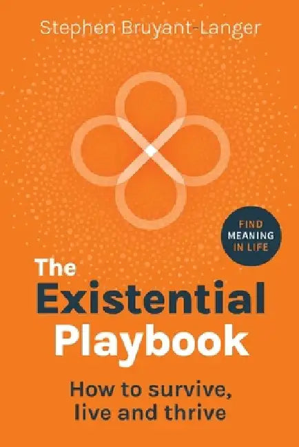 The Existential Playbook: How to survive, live and thrive by Stephen Bruyant-Langer