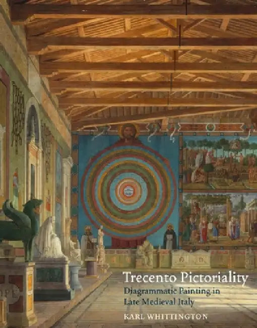 Trecento Pictoriality: Diagrammatic Painting in Late Medieval Italy by Karl Whittington