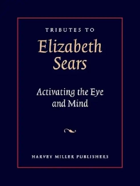 Tributes to Elizabeth Sears: Activating the Eye and Mind by Achim Timmermann, Heidi Gearhart