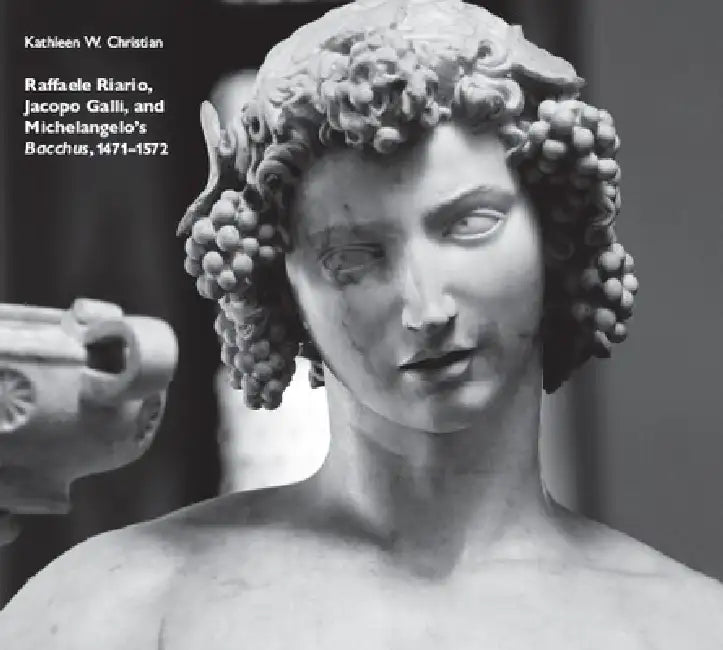 Raffaele Riario, Jacopo Galli, and Michelangelo's Bacchus, 1471-1572 by Kathleen W. Christian