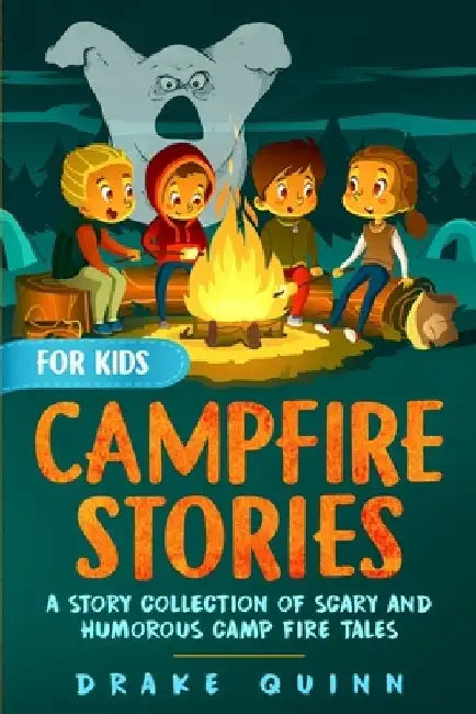 Campfire Stories for Kids: A Story Collection of Scary and Humorous Camp Fire Tales by Drake Quinn