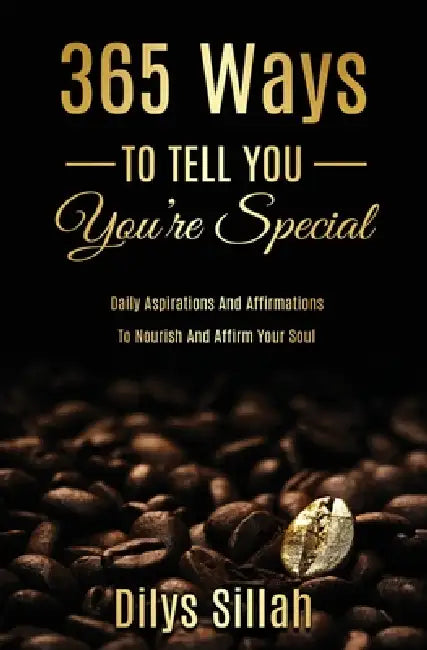 365 Ways To Tell You You're Special: Daily Aspirations and Affirmations to Nourish and Affirm Your Soul by Dilys Sillah