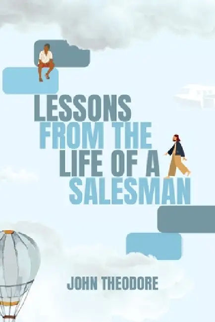 Lessons from the Life of a Salesman by John Theodore