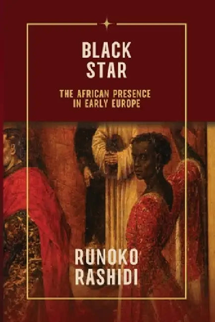 Black Star: The African Presence in Early Europe by Runoko Rashidi