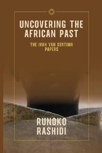 Uncovering the African Past: The Ivan Van Sertima Papers by Runoko Rashidi