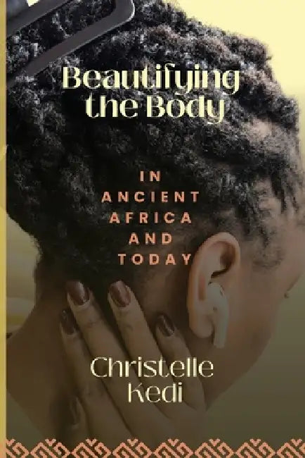 Beautifying the Body in Ancient Africa and Today by Christelle Kedi