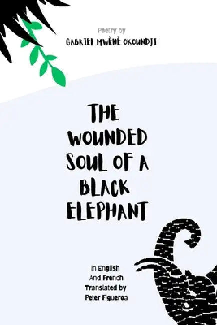 The Wounded Soul of a Black Elephant by Gabriel Mwènè Okoundji, Peter Figueroa