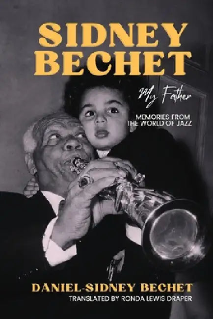 Sidney Bechet, My Father: Memories from the World of Jazz by Daniel-Sidney Bechet