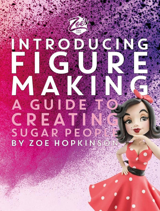 Zoe's Fancy Cakes: Introducing Figure Making: A Guide to Creating Sugar People