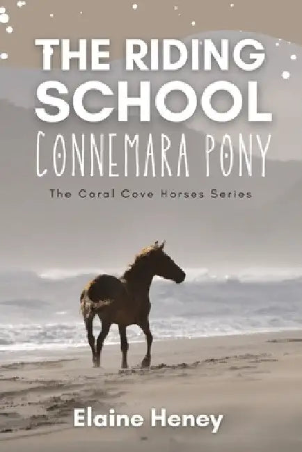 The Riding School Connemara Pony - The Coral Cove Horses Series by Elaine Heney