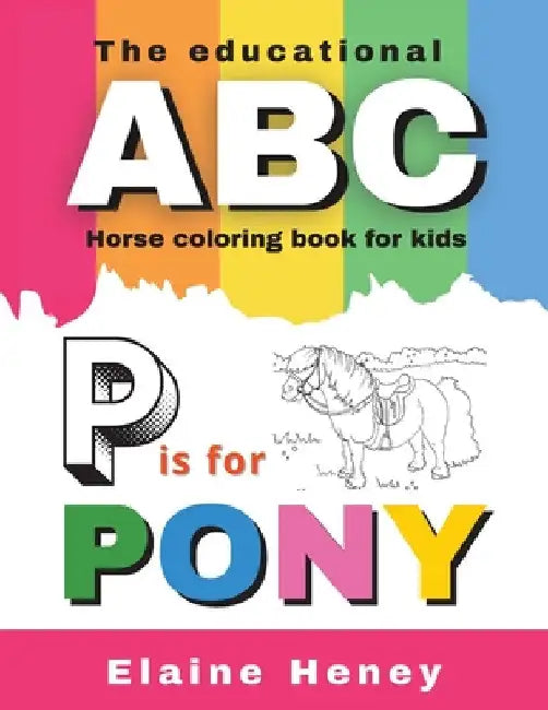 The Educational ABC Horse Coloring Book for Kids P is for Pony by Elaine Heney