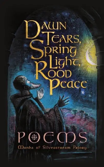 Dawn Tears, Spring Light, Rood Peace: Poems by Monks Of Silverstream Priory