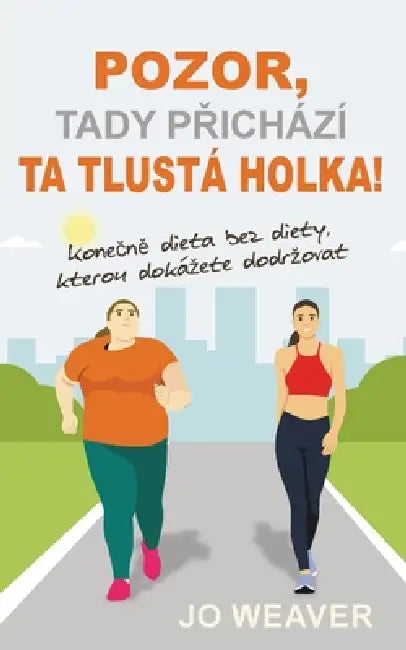 Pozor, tady přichází ta tlustá holka!: Konečně dieta bez diety, kterou dokázete dodrzovat by Jo Weaver
