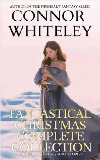 Fantastical Christmas Complete Collection: 11 holiday Fantasy Short Stories by Whiteley, Connor