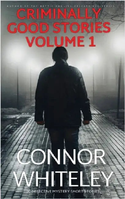 Criminally Good Stories Volume 1: 20 Detective Mystery Short Stories by Whiteley, Connor