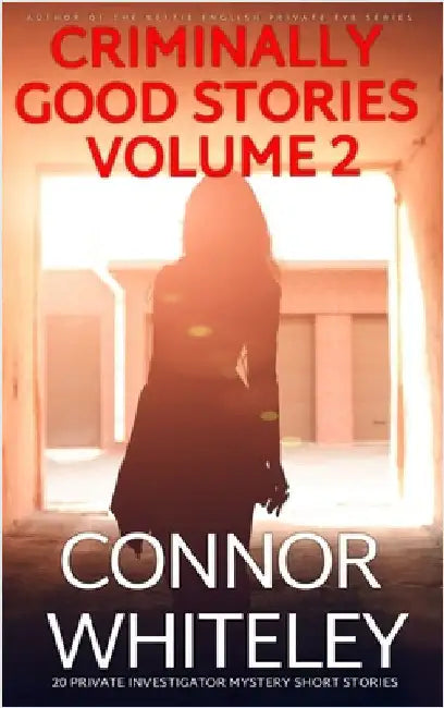 Criminally Good Stories Volume 2: 20 Private Investigator Mystery Short Stories by Whiteley, Connor