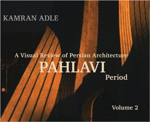 A Visual Review of Persian Architecture: The Pahlavi Period, Volume 2 by Kamran Adle