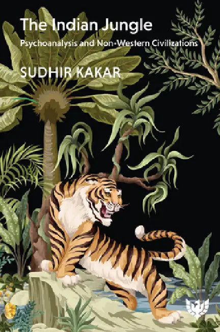 The Indian Jungle: Psychoanalysis and Non-Western Civilizations by Sudhir Kakar