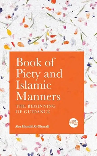 Book of Piety and Islamic Manners: The Beginning of Guidance by Abu Hamid Al-Ghazali