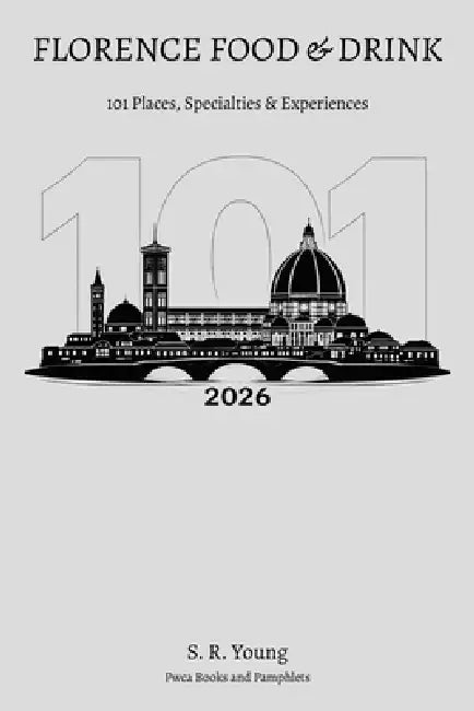 Florence Food & Drink: 101 Places, Specialties & Experiences by S. R. Young
