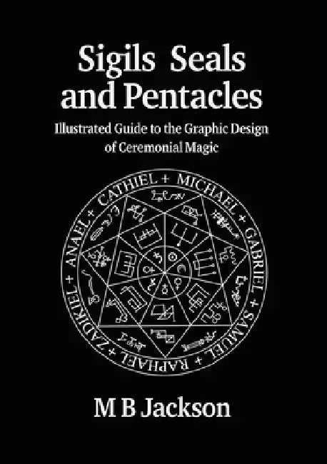 Sigils, Seals and Pentacles by M. B. Jackson