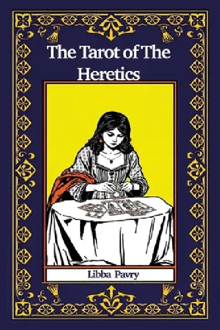 The Tarot of The Heretics by Libba Pavry