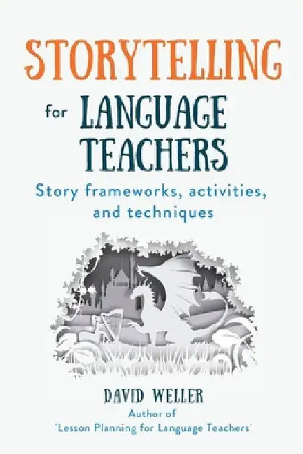 Storytelling for Language Teachers: Story frameworks, activities, and techniques by David Weller
