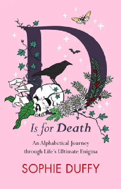 D Is for Death: Mortality Explored: Stories, Insights and Reflections by Sophie Duffy