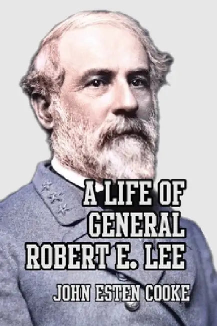 A Life of General Robert E. Lee by John Esten Cooke