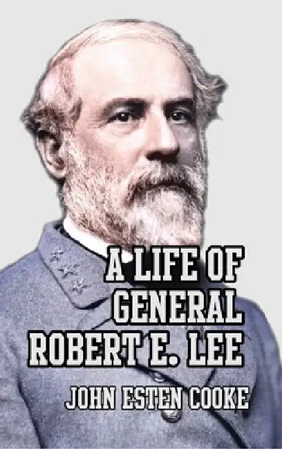 A Life of General Robert E. Lee by John Esten Cooke