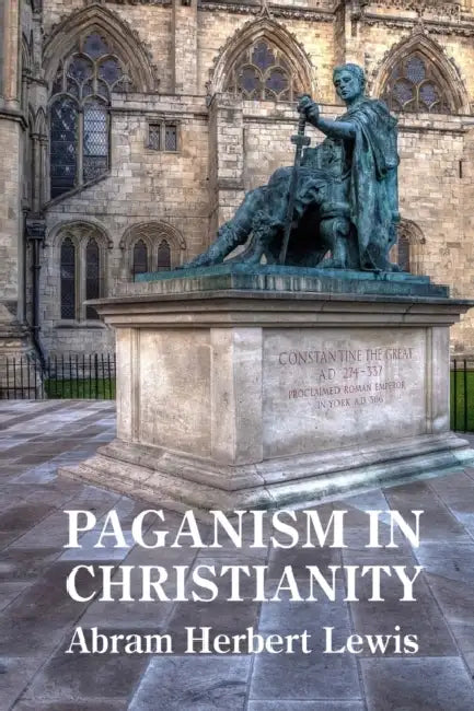 Paganism in Christianity by Abram Herbert Lewis