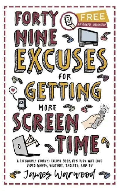 49 Excuses for Getting More Screen Time: A (seriously funny) excuse book for kids who love video games, YouTube, tablets, and TV by James Warwood, James Warwood