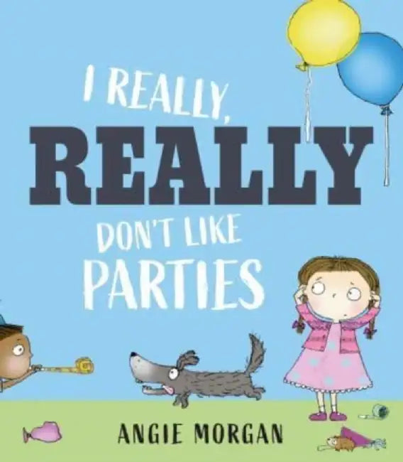 I Really, Really Don't Like Parties by Angie Morgan