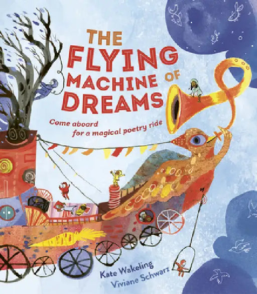 The Flying Machine of Dreams: Come Aboard for a Magical Poetry Ride! by Kate Wakeling, Viviane Schwarz