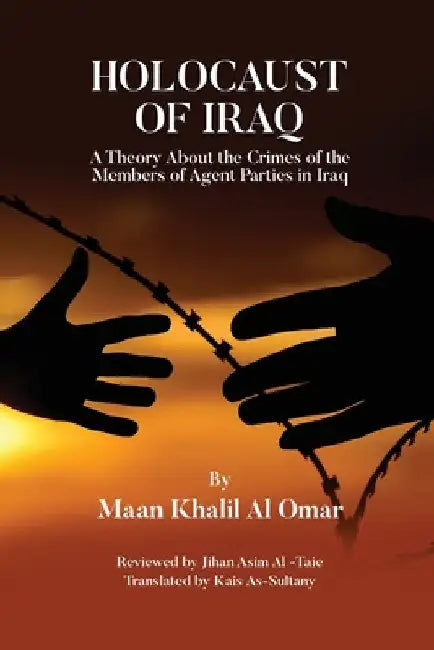 Holocaust of Iraq: A Theory about the Crimes of the Members of Agent Parties in Iraq by Maan Khalil Al Omar