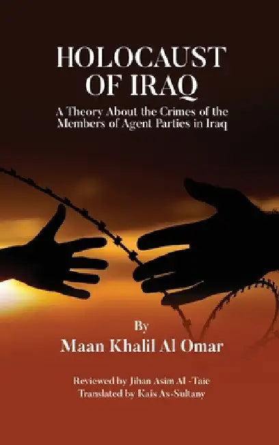 Holocaust of Iraq: A Theory about the Crimes of the Members of Agent Parties in Iraq by Maan Khalil Al Omar