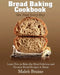 Bread baking cookbook you need every day by Maleb Braine