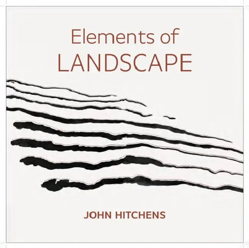 Elements of Landscape – John Hitchens: Landscape as an Index of Possibilities by Sandy Mallet