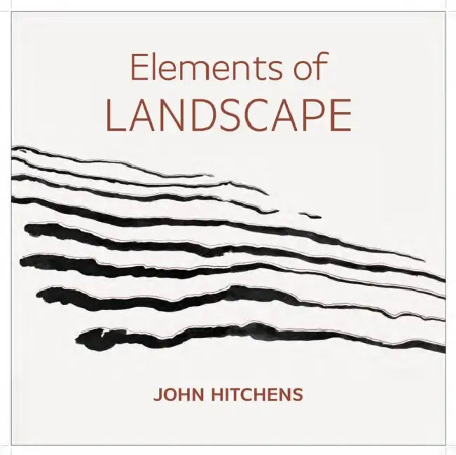 Elements of Landscape – John Hitchens: Landscape as an Index of Possibilities by Sandy Mallet
