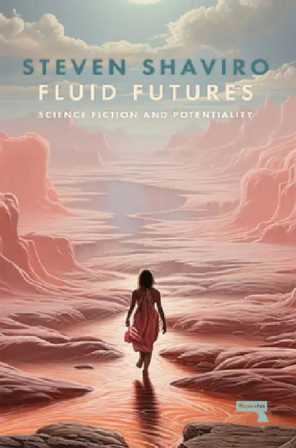 Fluid Futures: Science Fiction and Potentiality by Steven Shaviro