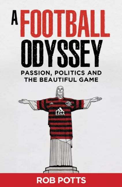 A Football Odyssey: Passion, Politics & the Beautiful Game by Rob Potts