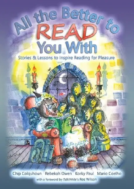 All the Better to Read You With: Stories & Lessons to Inspire Reading for Pleasure by Chip Colquhoun