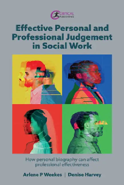 Effective Personal and Professional Judgement in Social Work: How personal biography can affect professional effectiveness by Arlene Weekes