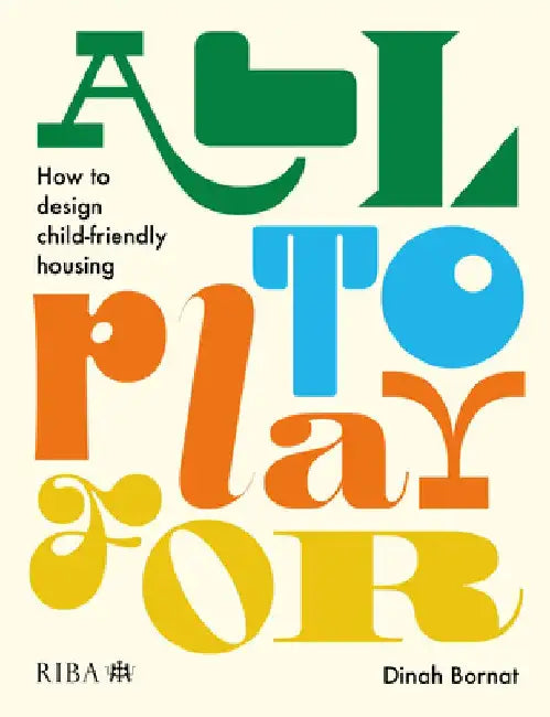 All to Play For: How to design child-friendly housing by Dinah Bornat