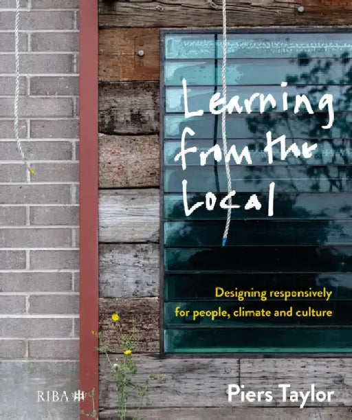 Learning from the Local: Designing Responsively for People, Climate and Culture by Piers Taylor