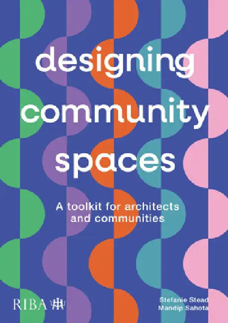 Designing Community Spaces: A Toolkit for Architects and Communities by Mandip Sahota