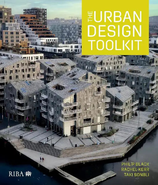 The Urban Design Toolkit by Philip Black, Rachel Kerr, Taki Sonbli